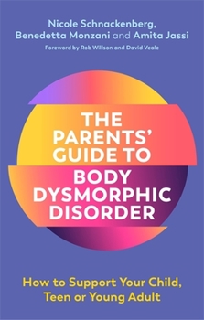 Paperback The Parents' Guide to Body Dysmorphic Disorder: How to Support Your Child, Teen or Young Adult Book