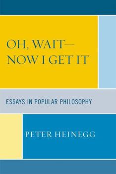 Paperback Oh, Wait-Now I Get It: Essays in Popular Philosophy Book