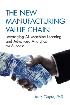 Hardcover The New Manufacturing Value Chain: Leveraging Ai, Machine Learning, and Advanced Analytics for Success Book
