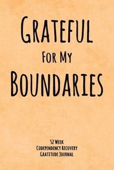 Paperback Grateful For My Boundaries: 52 Week Codependency Recovery Gratitude Journal With Daily and Weekly Gratitude and Affirmations Book