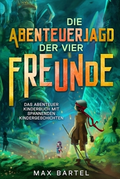 Die Abenteuerjagd der vier Freunde: Das Abenteuer Kinderbuch mit spannenden Kindergeschichten (German Edition)