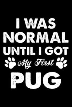 I Was Normal Until I Got My First Pug: Cute Pug Lined journal Notebook, Great Accessories & Gift Idea for Pug Owner & Lover. Lined journal Notebook With An Inspirational Quote.