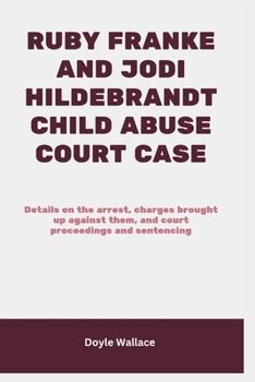 Paperback Ruby Franke and Jodi Hildebrandt Child Abuse Court Case: Details on the arrest, charges brought up against them, and court proceedings and sentencing Book