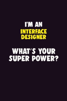 Paperback I'M An Interface Designer, What's Your Super Power?: 6X9 120 pages Career Notebook Unlined Writing Journal Book