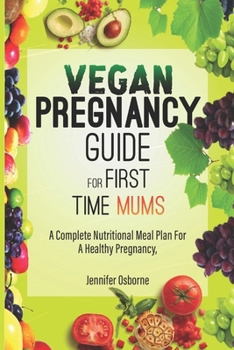 Paperback Vegan Pregnancy Guide for First Time Mums: A Complete Nutritional Meal Plan for A Healthy Pregnancy. Book
