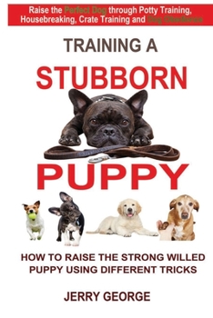 Paperback Training a Stubborn Puppy: How to Raise the Strong Willed Puppy Using Different Tricks Book