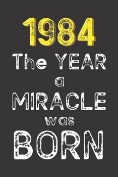 1984 The Year a Miracle was Born: Born in 1984. Birthday Nostalgia Fun gift for someone’s birthday, perfect present for a friend or a family member. ... glossy cover, 6x9 inches (15.2 x  22.9 cm)