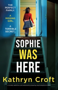 Sophie Was Here: A totally addictive and absolutely gripping psychological thriller