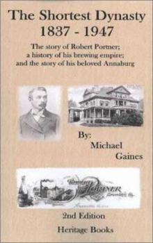 Paperback The Shortest Dynasty, 1837-1947. The Story of Robert Portner; a history of his brewing empire; and the story of his beloved Annaburg. 2nd Edition Book