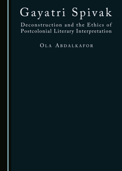 Gayatri Spivak: Deconstruction and the Ethics of Postcolonial Literary Interpretation