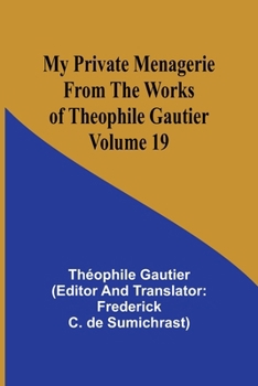 My Private Menagerie; From The Works of Theophile Gautier Volume 19