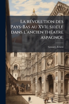 Paperback La révolution des Pays-Bas au XVIe siècle dans l'ancien théatre aspagnol [French] Book