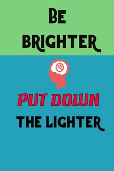Be Brighter Put Down the Lighter: Stop smoking note book write your daily hobbit to think better and stop smoking