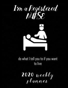 I'm A Registered Nurse Do What I Tell You To If You Want To Live  2020 Weekly Planner: Stylish Organizer Diary And Calendar For The Year - Black