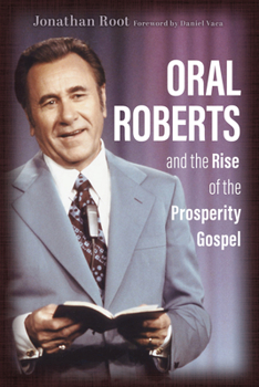 Paperback Oral Roberts and the Rise of the Prosperity Gospel Book