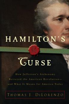 Hardcover Hamilton's Curse: How Jefferson's Archenemy Betrayed the American Revolution--And What It Means for Americans Today Book