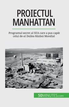 Paperback Proiectul Manhattan: Programul secret al SUA care a pus cap&#259;t celui de-al Doilea R&#259;zboi Mondial [Romanian] Book