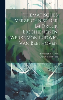 Hardcover Thematisches Verzeichniss Der Im Druck Erschienenen Werke Von Ludwig Van Beethoven Book