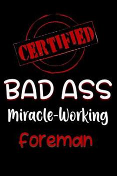 Paperback Certified Bad Ass Miracle-Working Foreman: Funny Gift Notebook for Employee, Coworker or Boss Book