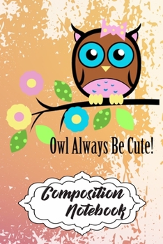Paperback Composition Notebook: 110 Blank Lined Papers - 6x9 Personalized Customized Owl Composition Notebook Journal Gift For Owl Lovers Book