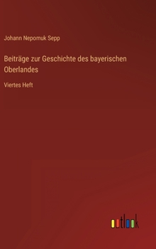 Beiträge zur Geschichte des bayerischen Oberlandes: Viertes Heft
