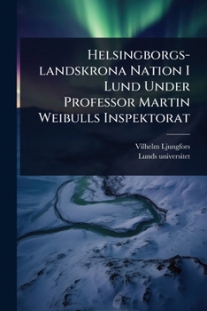 Paperback Helsingborgs-landskrona Nation I Lund Under Professor Martin Weibulls Inspektorat [Swedish] Book