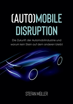 Paperback (Auto)mobile Disruption: Die Zukunft der Automobilindustrie und warum kein Stein auf dem anderen bleibt [German] Book