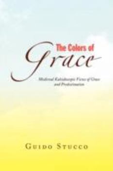 Paperback The Colors of Grace: Medieval Kaleidoscopic Views of Grace and Predestination Book