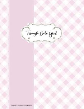 Triangle Dots Grid Graph Paper 1cm Tridots: Writing and Drawing Cross Grid Ruled or Letters & Words Math Diary (Equilateral Triangles Dots Spacing 1 cm Tri Dots)