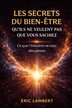 Les Secrets du Bien-Etre qu'ils ne veulent pas que vous sachiez: Enseignements des initiés pour élever votre vibration et créer une vie alignée
