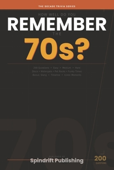 How Well Do You Remember the 70s?: 200 Trivia Questions on Disco, Watergate, Pet Rocks, Funky Times & More — The Decade Trivia Series