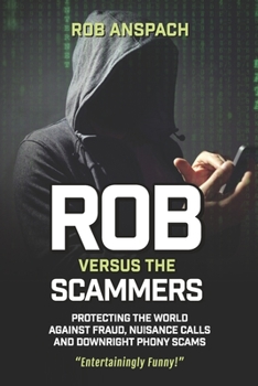 Paperback Rob Versus The Scammers: Protecting The World Against Fraud, Nuisance Calls & Downright Phony Scams Book