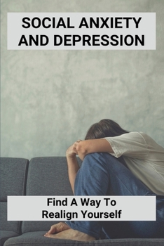 Paperback Social Anxiety And Depression: Find A Way To Realign Yourself: Build Confidence Book