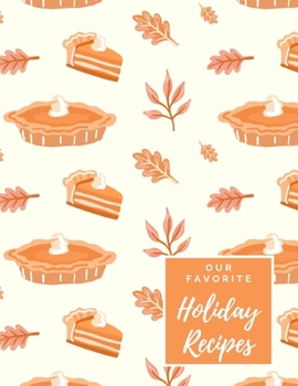 Our Favorite Holiday Recipes: A Blank Thanksgiving Recipe Journal Cookbook - To Write in and Customize w Spot for Photo - Pumpkin Pie & Leaves Pattern - Large (8.5 x 11 inches) - Glossy Cover