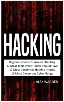 Hardcover Hacking: Beginners Guide, Wireless Hacking, 17 Must Tools every Hacker should have, 17 Most Dangerous Hacking Attacks, 10 Most Dangerous Cyber Gangs Book