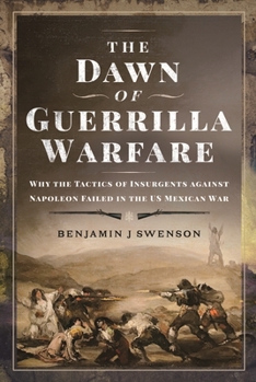 The Dawn of Guerrilla Warfare: Why the Tactics of Insurgents against Napoleon Failed in the US Mexican War