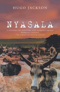 Paperback Nyasala: A Journey of Aviators and Humanitarians Working During the Crisis in South Sudan Book