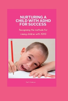 Paperback Nurturing a Child with ADHD for Success: Recognizing the methods for raising children with ADHD Book