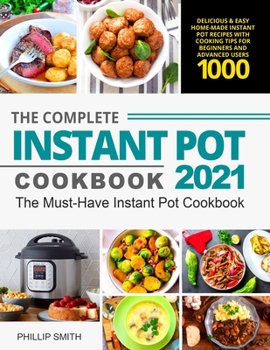 Paperback The Complete Instant Pot Cookbook 2021: Delicious & Easy Home-Made Instant Pot Recipes with Cooking Tips for Beginners and Advanced Users 1000 - The M Book