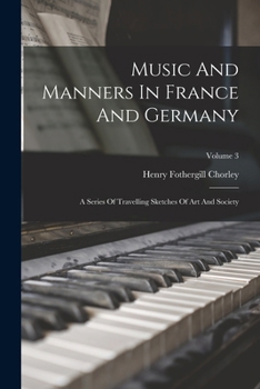 Paperback Music And Manners In France And Germany: A Series Of Travelling Sketches Of Art And Society; Volume 3 Book
