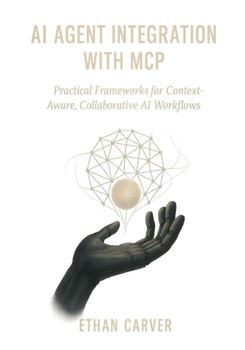 Paperback AI Agent Integration with MCP: Practical Frameworks for Context-Aware, Collaborative AI Workflows Book