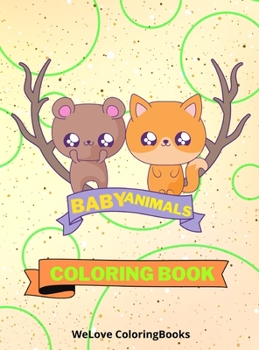 Hardcover Baby Animals Coloring Book: Cute Animals Coloring Book Adorable Animals Coloring Pages for Kids 25 Incredibly Cute and Lovable Baby Animals Book