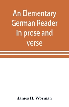 An elementary German reader in prose and verse: with copious explanatory notes and references to the editors German grammars, and a complete vocabulary