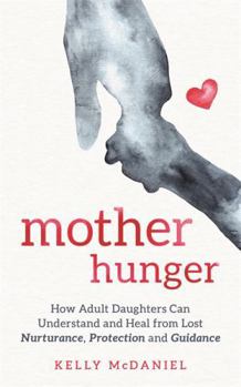 Mother Hunger: A Path for Daughters to Reclaim Lost Maternal Love