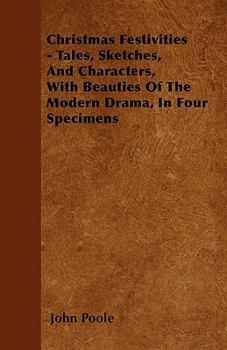 Paperback Christmas Festivities - Tales, Sketches, And Characters, With Beauties Of The Modern Drama, In Four Specimens Book