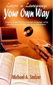 Paperback Learn a Language Your Own Way: Acquire proficiency in a foreign language using effective and efficient self study techniques. Book