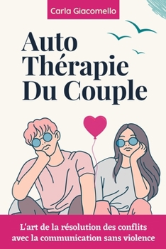 Auto-thérapie de couple: L'art de la résolution des conflits avec la communication sans violence (French Edition)