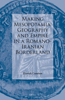Hardcover Making Mesopotamia: Geography and Empire in a Romano-Iranian Borderland Book