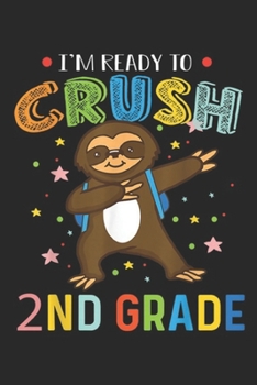 I'm Ready To Crush 2nd Grade: I'm Ready To Crush 2nd Grade Cute Dabbing Sloth Gift Journal/Notebook Blank Lined Ruled 6x9 100 Pages