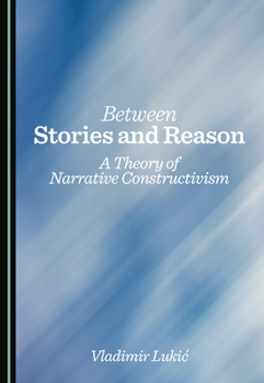 Hardcover Between Stories and Reason: A Theory of Narrative Constructivism Book